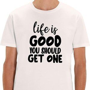 Life is Good You Should Get One T-shirt